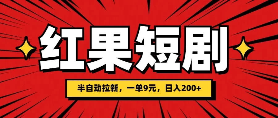 红果短剧半自动拉新，一单9元，日撸200+，可落地可放大-星云科技 adyun.org