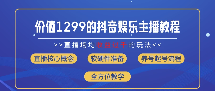 价值1299的抖音娱乐主播场均直播收入过千打法教学（最新玩法）-星云科技 adyun.org