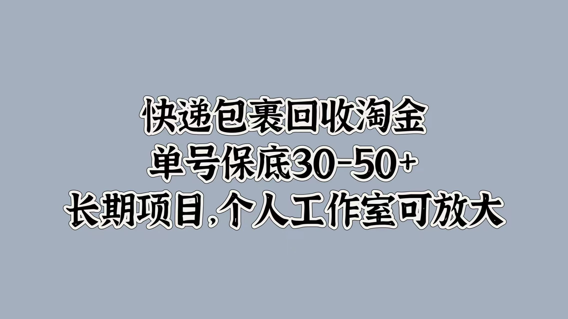 快递包裹回收淘金，单号保底30-50+，长期项目，个人工作室可放大-星云科技 adyun.org