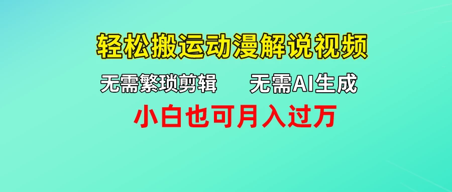 无需AI生成，无需繁琐剪辑，轻松搬运动漫解说视频，小白也可月入过万-星云科技 adyun.org