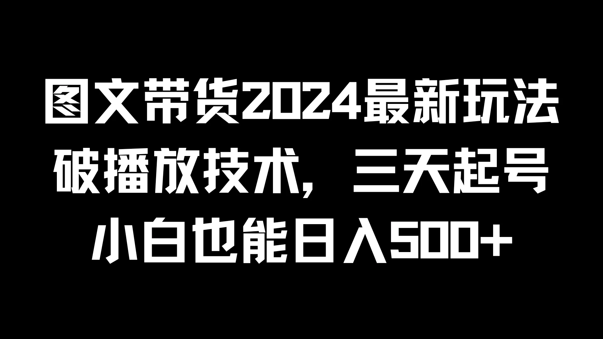 图文带货2024最新玩法，破播放技术，三天起号，小白也能日入500+-星云科技 adyun.org