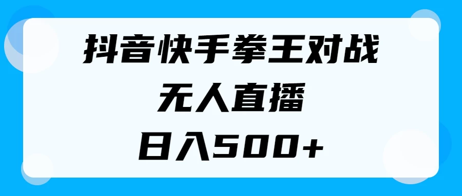 揭秘抖音快手拳王对战无人直播，小白轻松操作，日入500+-星云科技 adyun.org