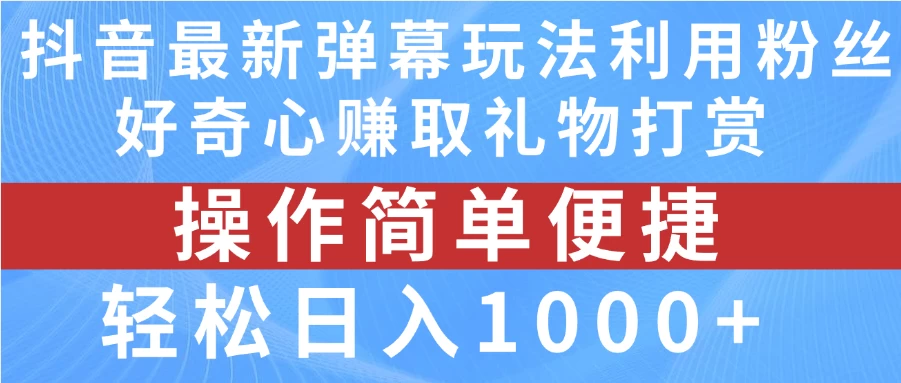 抖音弹幕最新玩法，利用粉丝好奇心赚取礼物打赏，轻松日入1000+-星云科技 adyun.org