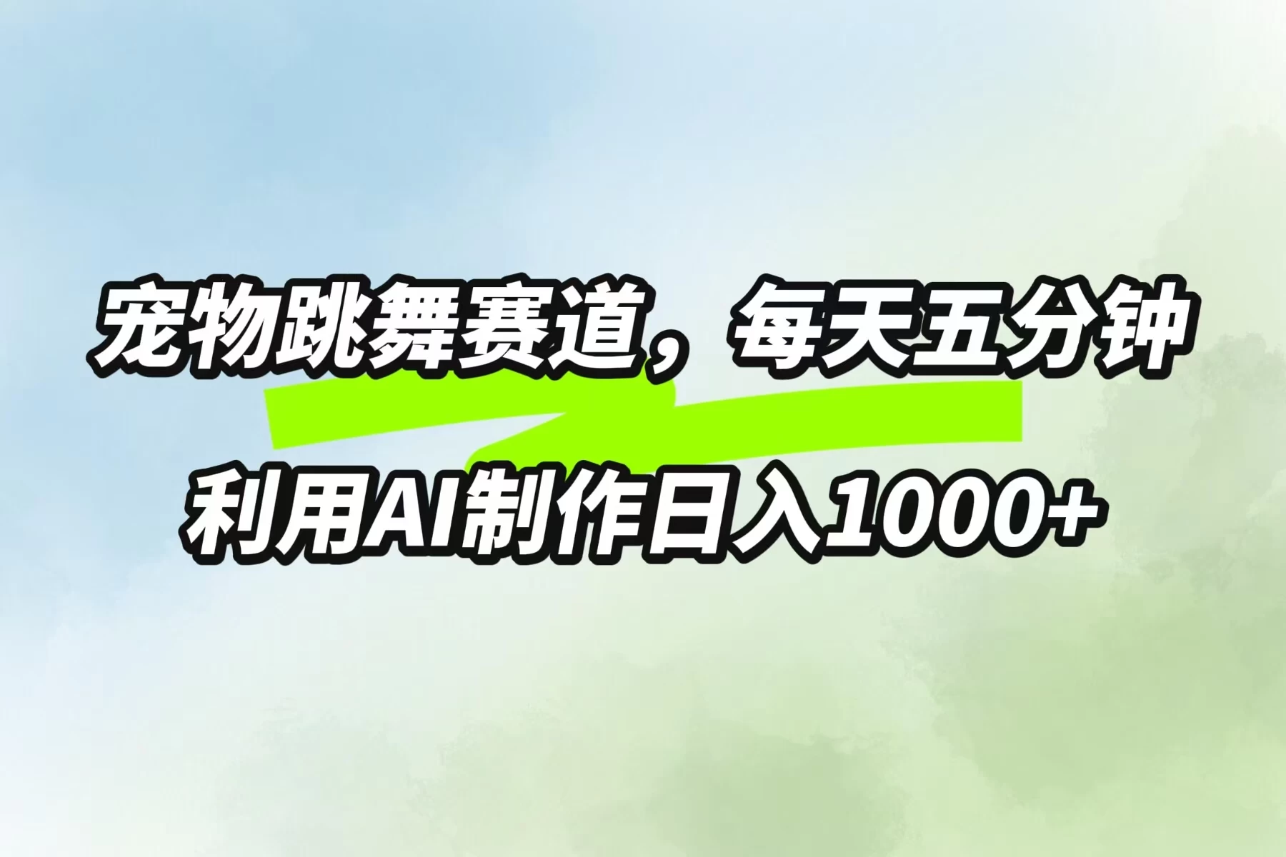 宠物跳舞赛道，每天五分钟，利用AI制作日入1000+-星云科技 adyun.org