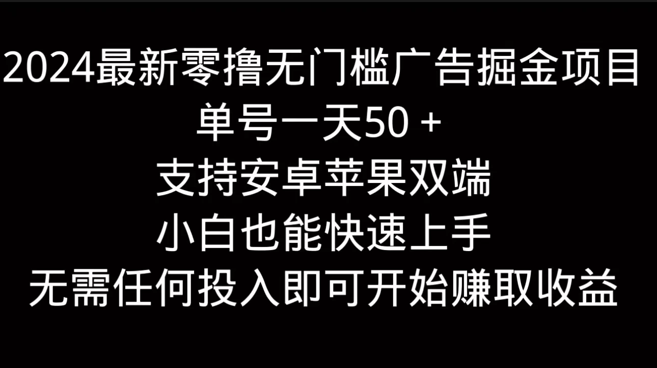 2024最新零撸无门槛广告掘金项目，单号一天50＋，支持安卓苹果双端，小白也能快速上手-星云科技 adyun.org