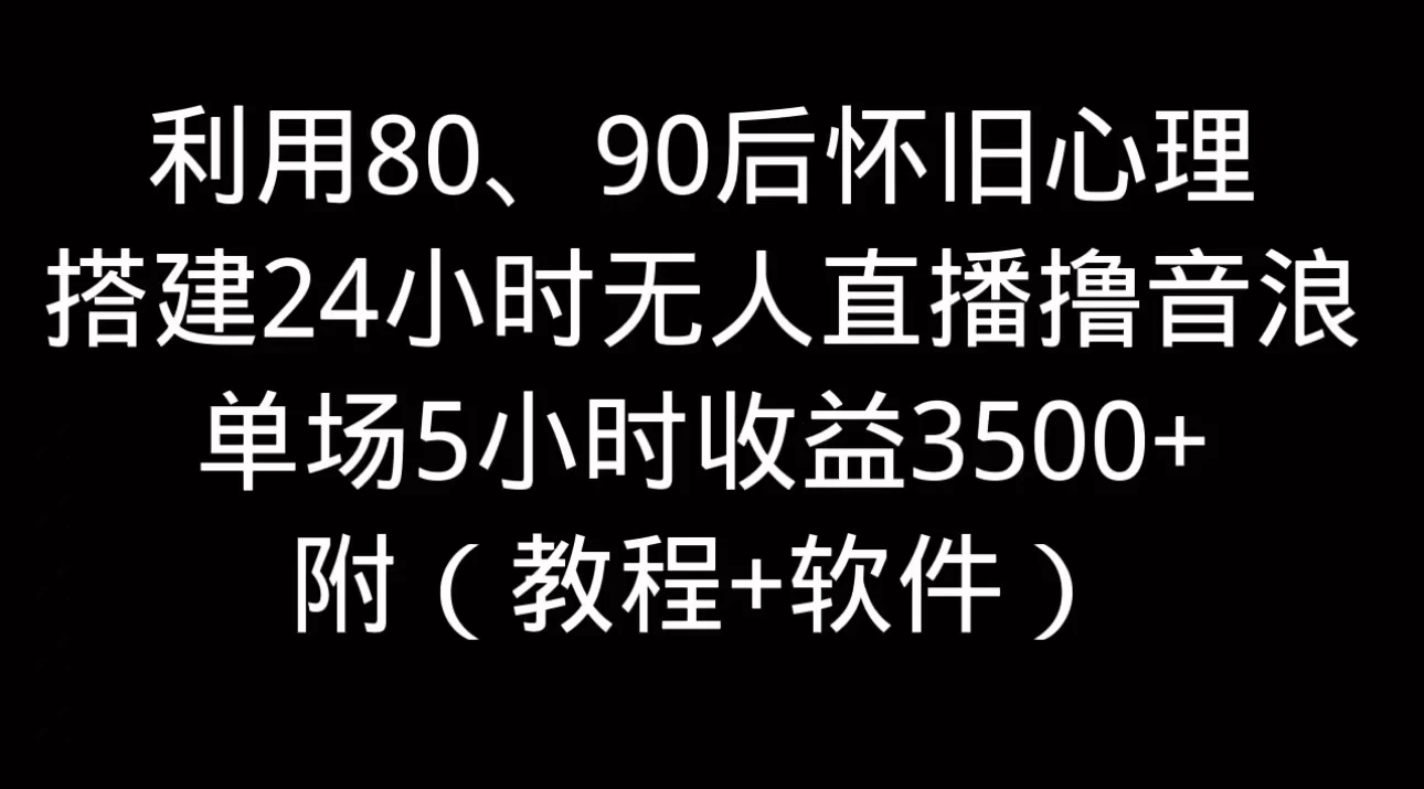 利用80、90后怀旧的心理，搭建24小时无人直播撸音浪，单场5小时直播收益3600+，附带（教程+软件）-星云科技 adyun.org