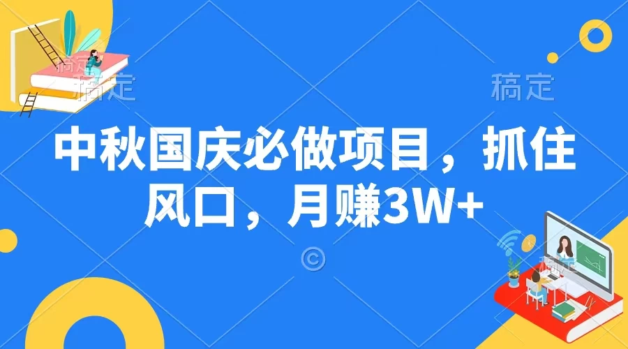 中秋国庆必做项目，抓住风口，月赚3W+-星云科技 adyun.org