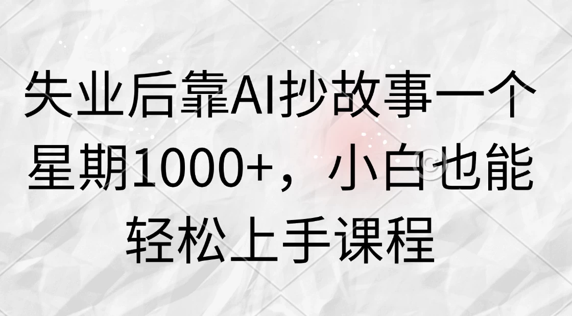 失业后靠AI抄故事一个星期1000+，小白也能轻松上手课程-星云科技 adyun.org