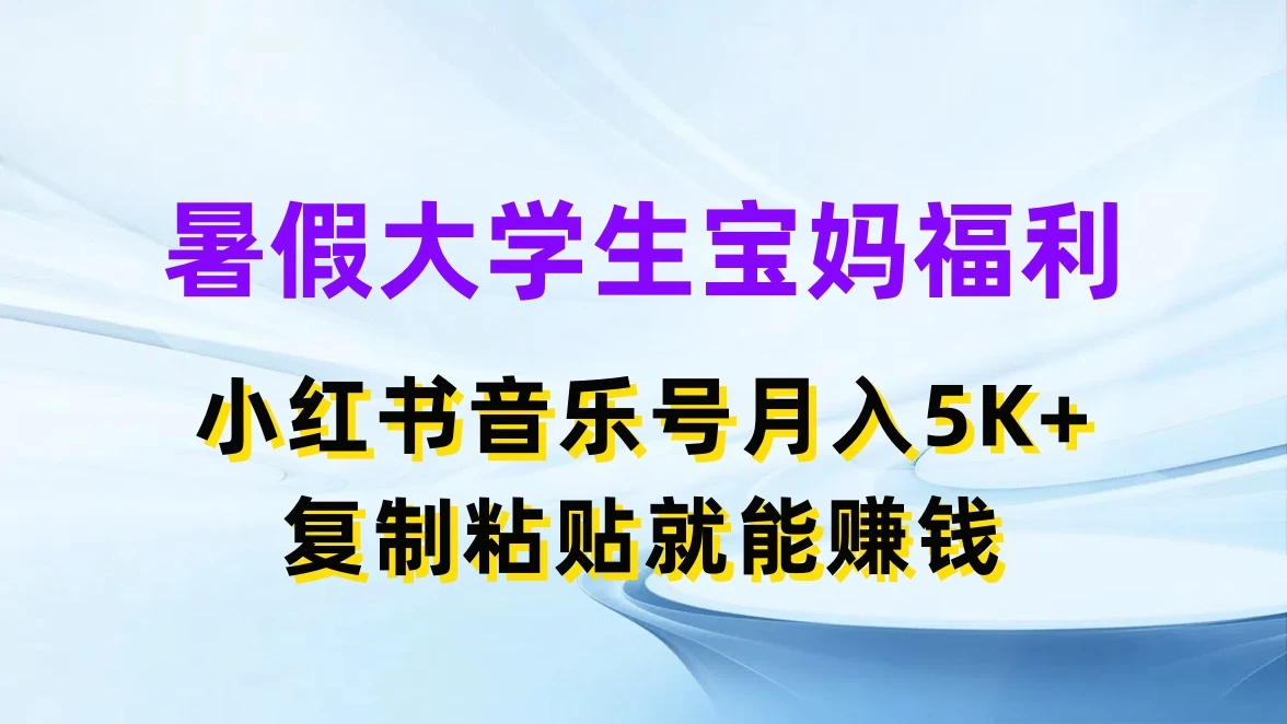 暑假大学生宝妈福利，小红书音乐号月入5K+，简单复制粘贴就能赚收益-星云科技 adyun.org