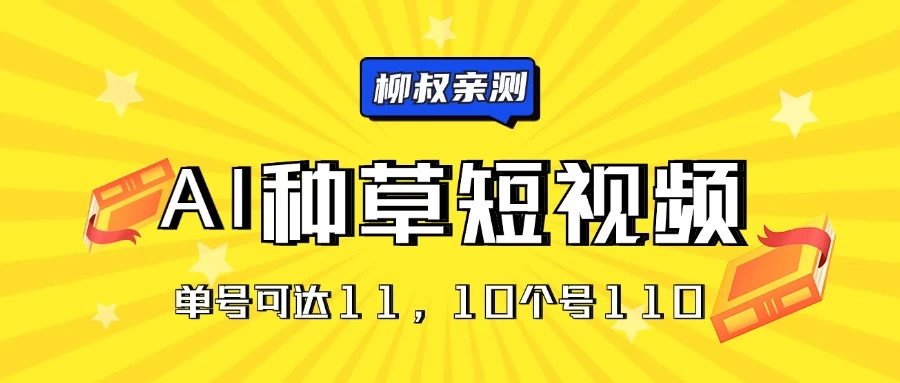 AI种草单账号日收益11元（抖音，快手，视频号），10个就是110元-星云科技 adyun.org