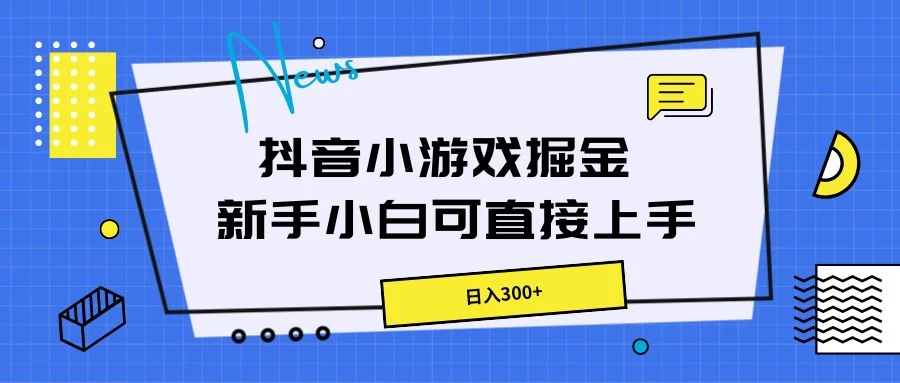 抖音小游戏掘金，新手小白直接上手，日入300+-星云科技 adyun.org