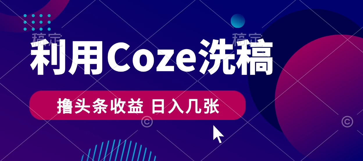 最新利用Coze洗稿，撸头条收益，隔天见收益-星云科技 adyun.org