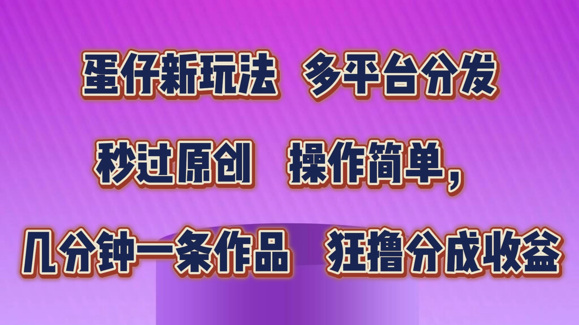 蛋仔新玩法，多平台分发，秒过原创，操作简单，几分钟一条作品，狂撸分成收益-星云科技 adyun.org