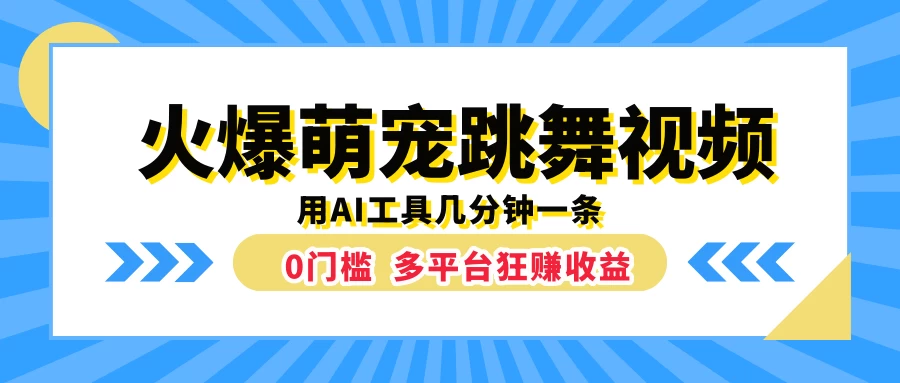 火爆萌宠跳舞视频，用AI工具几分钟一条，0门槛多平台狂赚收益-星云科技 adyun.org