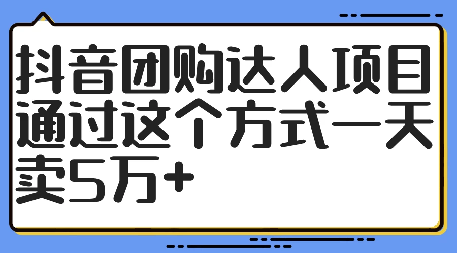 抖音团购达人项目，通过这个方式一天卖5万+-星云科技 adyun.org