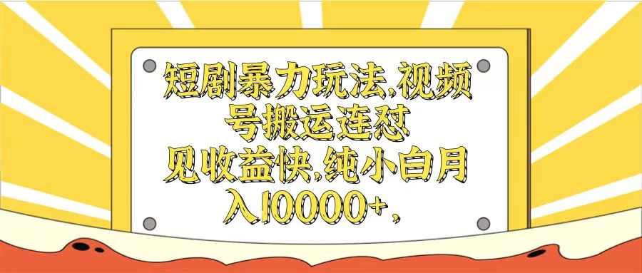 短剧暴力玩法，视频号搬运连怼见收益快，纯小白月入10000+-星云科技 adyun.org