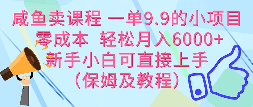 咸鱼卖课程 一单9.9的小项目  零成本  轻松月入6000+新手小白可直接上手（保姆级教程）-星云科技 adyun.org