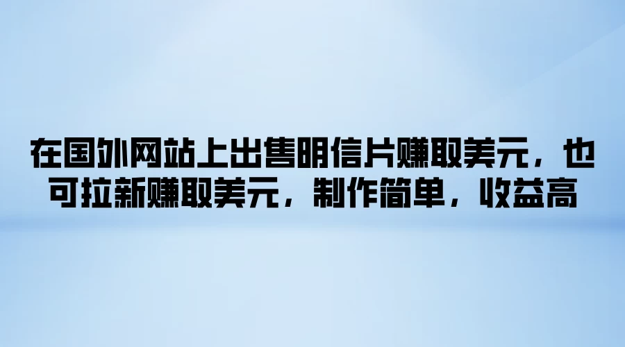 在国外网站上出售明信片赚取美元，也可拉新赚取美元，制作简单，收益高-星云科技 adyun.org