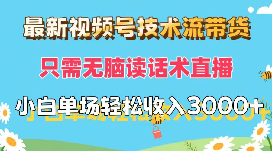 最新视频号技术流带货，只需无脑读话术直播，小白单场直播纯收益也能轻松达到3000+-星云科技 adyun.org