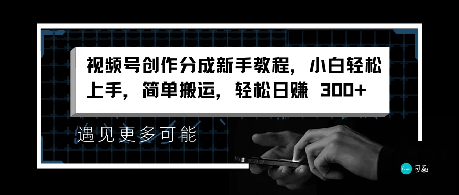 视频号创作分成新手教程，小白轻松上手，简单搬运，轻松日赚 300+-星云科技 adyun.org