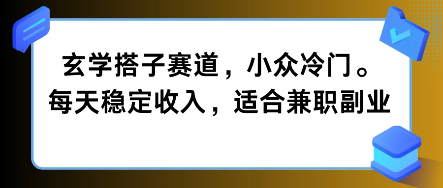 玄学搭子赛道，小众冷门，每天稳定收入，适合兼职副业-星云科技 adyun.org