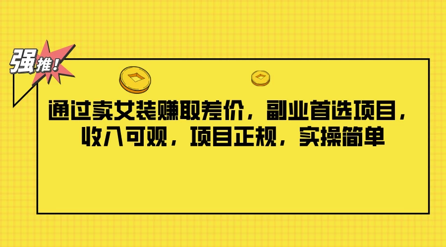 通过卖女装赚取差价，副业首选项目，收入可观，项目正规，实操简单-星云科技 adyun.org