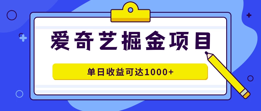 外面收费1980的爱奇艺掘金项目，一条作品几分钟完成，可批量操作，单日收益可达1000+-星云科技 adyun.org