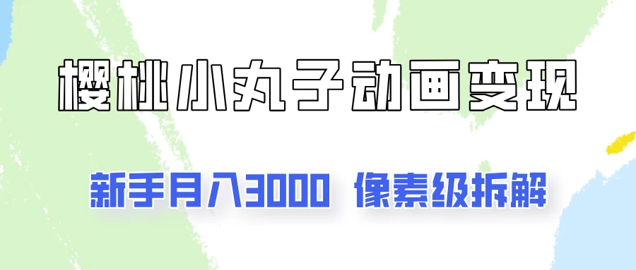 通过樱桃小丸子动画来变现的项目，一单100多，像素级教程！-星云科技 adyun.org