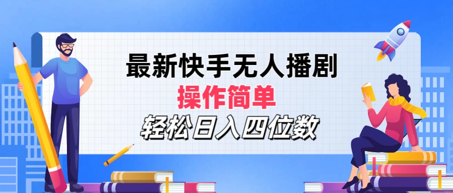 最新快手无人播剧，操作简单，轻松日入四位数-星云科技 adyun.org