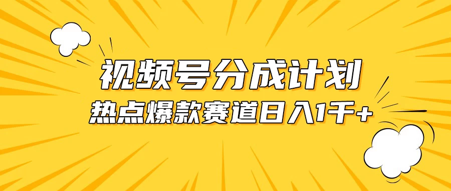 视频号5.0玩法，爆款，热点混剪，轻松赚取分成收益，日入1500+-星云科技 adyun.org