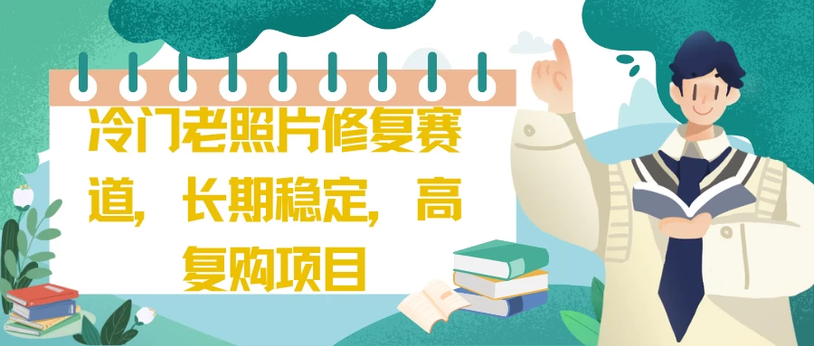 冷门老照片修复赛道，长期稳定，高复购项目-星云科技 adyun.org