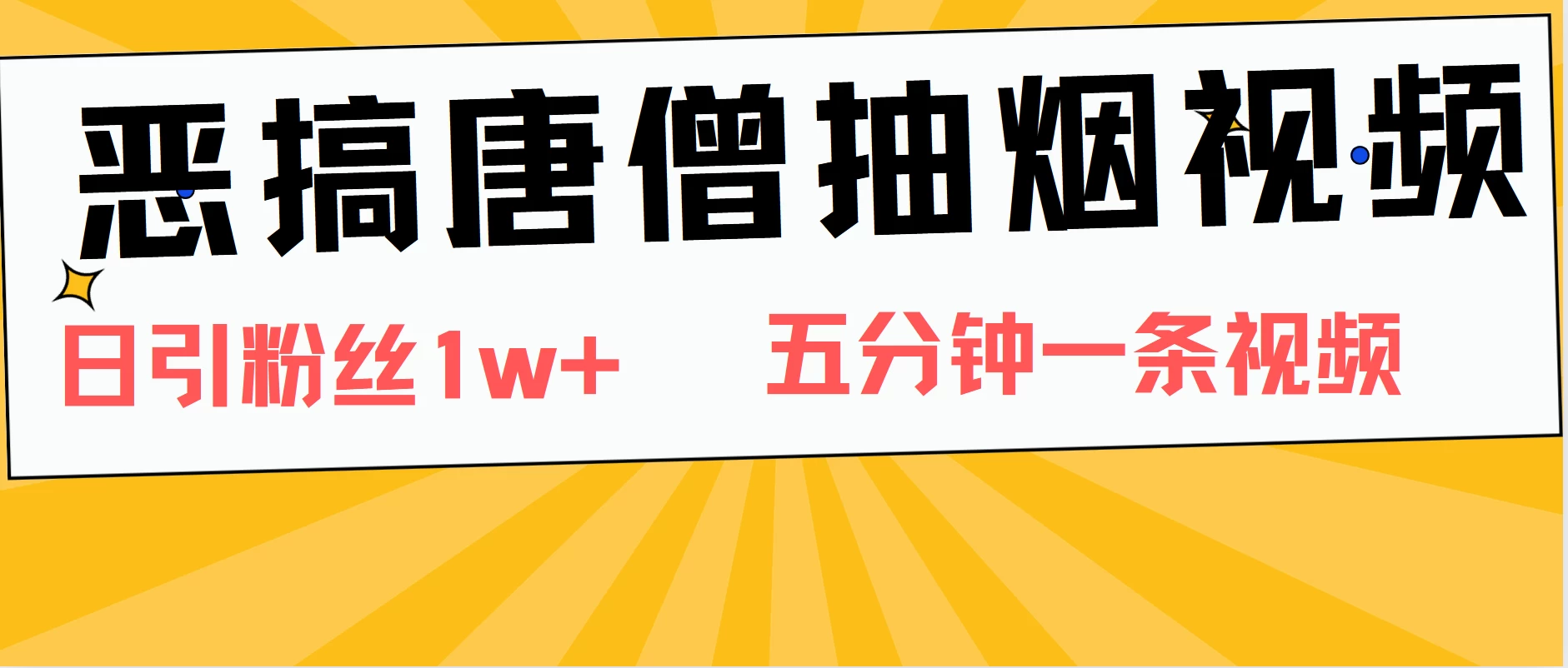 恶搞唐僧抽烟视频，日涨粉1W+，5分钟一条视频-星云科技 adyun.org