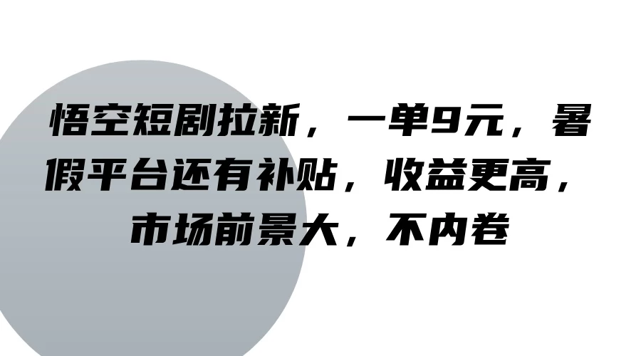 悟空短剧拉新，一单9元，暑假平台还有补贴，收益更高，市场前景大，不内卷-星云科技 adyun.org