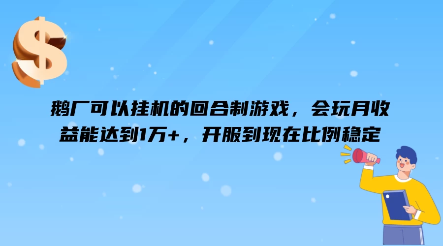 鹅厂可以挂机的回合制游戏，会玩月收益能达到1万+，开服到现在比例稳定-星云科技 adyun.org