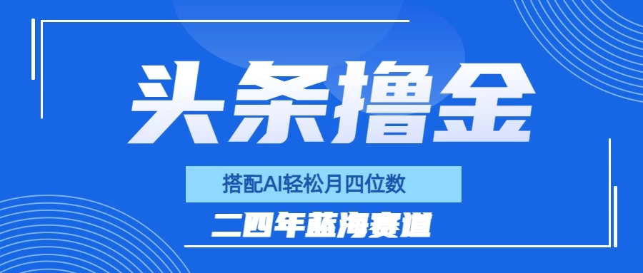 今日头条撸金，配合AI矩阵玩法，月轻松四位数-星云科技 adyun.org