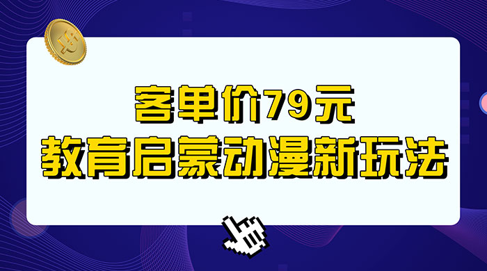 客单价 79 元，小红书启蒙动画蓝海项目新玩法-星云科技 adyun.org