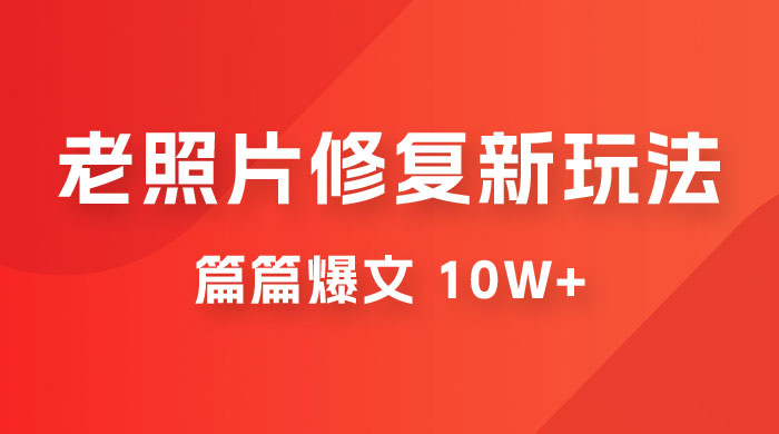 老照片修复新玩法，篇篇爆文 10W+，简单无脑易操作，月入过万轻轻松松-星云科技 adyun.org