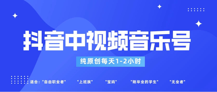 适合宝妈、上班族、大学生，抖音中视频音乐号，纯原创每天1-2小时，保底月入过W-星云科技 adyun.org