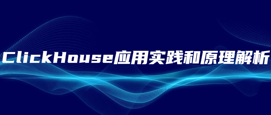 ClickHouse应用实践和原理解析-星云科技 adyun.org