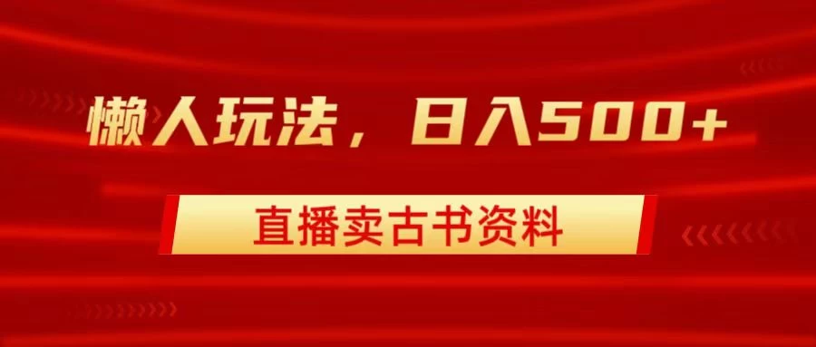 直播卖古书资料，懒人玩法，日赚500+-星云科技 adyun.org