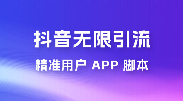 抖音无限引流精准用户 App 脚本，抖音留痕引流脚本-星云科技 adyun.org