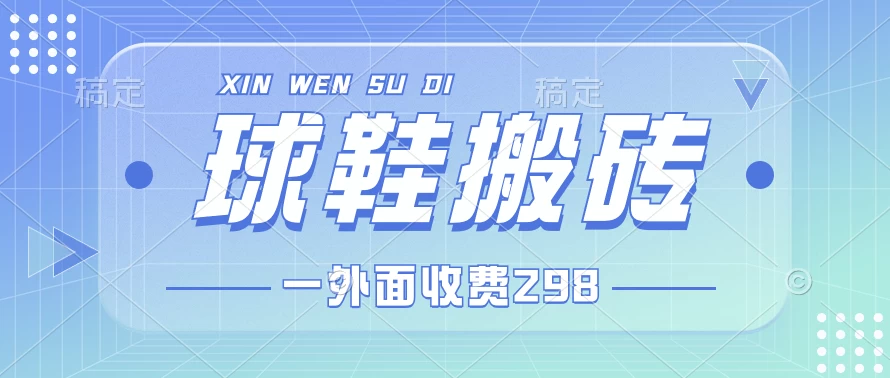 外面收费298的球鞋搬砖项目拆解 超详细的教程-星云科技 adyun.org