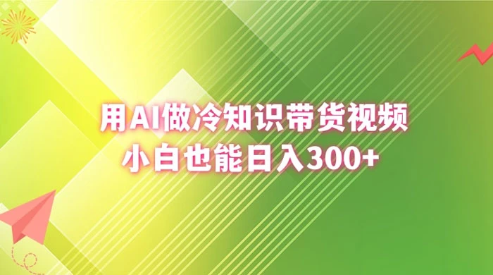 用 AI 做冷知识视频带货，小白也能日入300+-星云科技 adyun.org