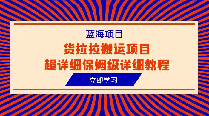 蓝海项目，货拉拉搬运项目：超详细保姆级详细教程-星云科技 adyun.org