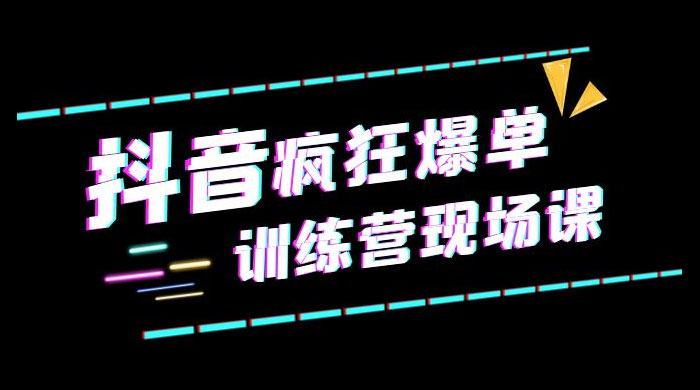 抖音短视频疯狂 · 爆单训练营现场课「新」直播带货 + 实战案例-星云科技 adyun.org