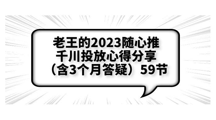 老王的 2023 随心推 + 千川投放心得分享 3 个月答疑「 59 节」-星云科技 adyun.org