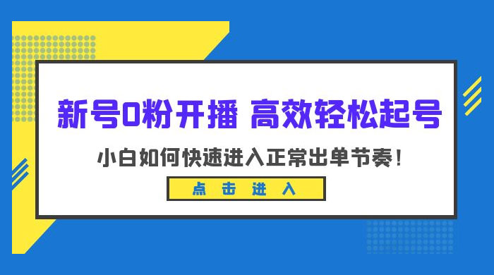 新号 0 粉开播 · 高效轻松起号：小白如何快速进入正常出单节奏-星云科技 adyun.org