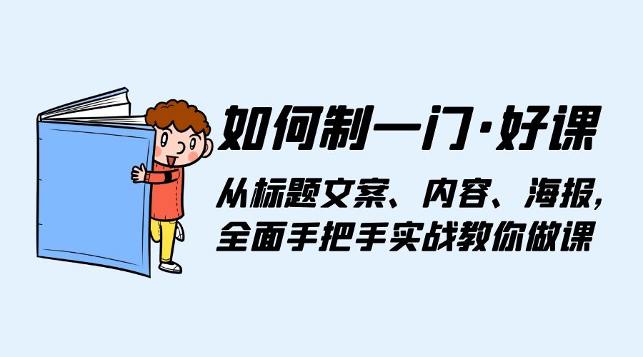 如何制一门 · 好课：从标题文案、内容、海报，全面手把手实战教你做课-星云科技 adyun.org