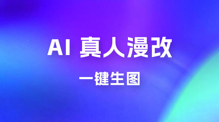 AI 真人漫改，一键生图，轻松日入 300+-星云科技 adyun.org