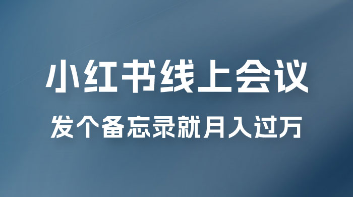 小红书线上会议项目，发备忘录笔记就能精准获客月入过万-星云科技 adyun.org